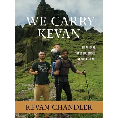 We Carry Kevan: Six Friends. Three Countries. No Wheelchair. - Hardcover