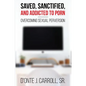 Saved, Sanctified, and Addicted to Porn: Overcoming Sexual Perversion - Paperback