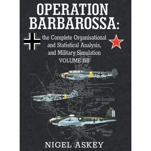 Operation Barbarossa: the Complete Organisational and Statistical Analysis, and Military Simulation, Volume IIB - Hardcover