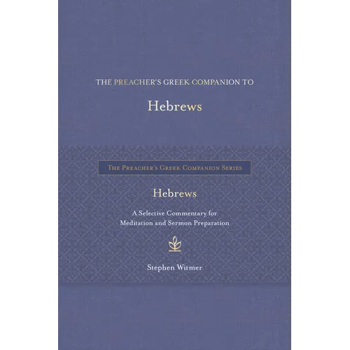 The Preacher's Greek Companion to Hebrews: A Selective Commentary for Meditation and Sermon Preparation - Hardcover