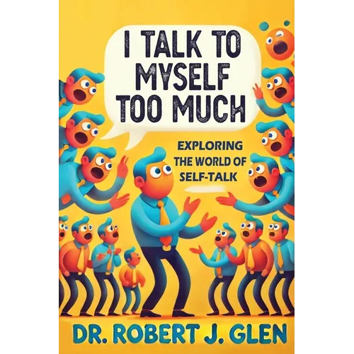 I Talk to Myself Too Much: "Your Inner Dialogue: Exploring the World of Self Talk" - Paperback
