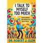 I Talk to Myself Too Much: "Your Inner Dialogue: Exploring the World of Self Talk" - Paperback