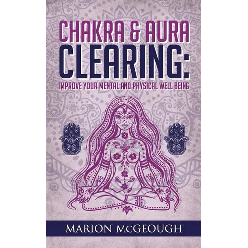 Chakra & Aura Clearing: Improve your Mental and Physical Well Being - Paperback
