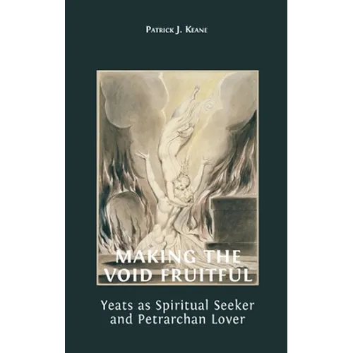 Making the Void Fruitful: Yeats as Spiritual Seeker and Petrarchan Lover - Hardcover