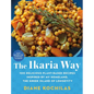 The Ikaria Way: 100 Delicious Plant-Based Recipes Inspired by My Homeland, the Greek Island of Longevity - Hardcover