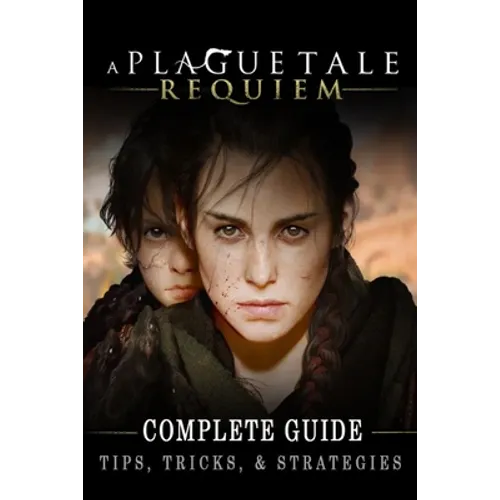 A Plague Tale: Requiem Complete Guide: Best Tips, Tricks and Strategies to Become a Pro Player - Paperback