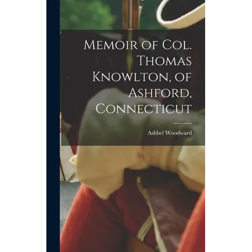 Memoir of Col. Thomas Knowlton, of Ashford, Connecticut - Hardcover