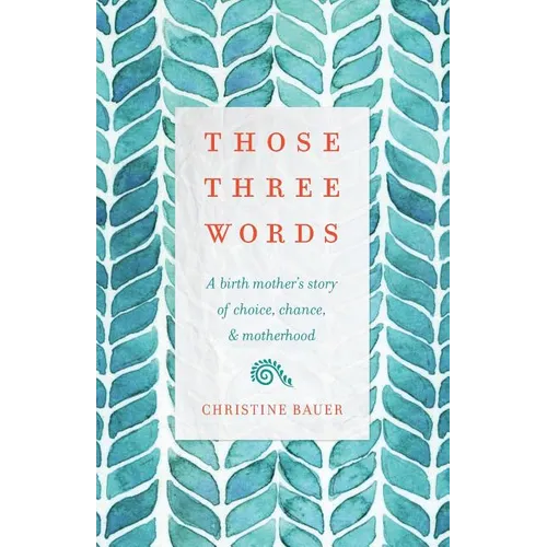 Those Three Words: A Birth Mother's Story of Choice, Chance, and Motherhood - Paperback