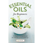 Essential Oils for Beginners: The Guide to Get Started with Essential Oils and Aromatherapy - Hardcover