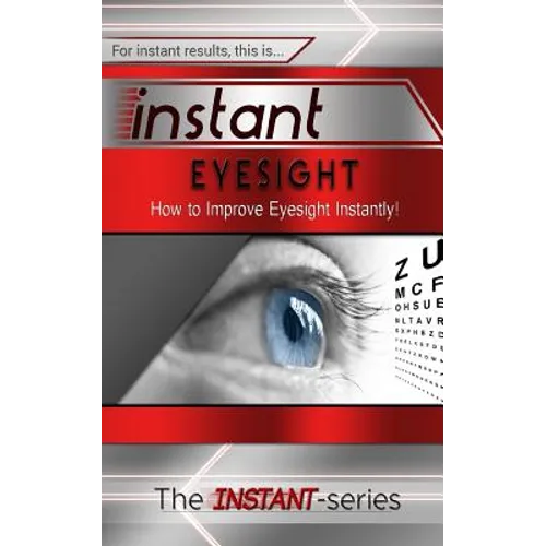 Instant Eyesight: How to Improve Eyesight Instantly! - Paperback