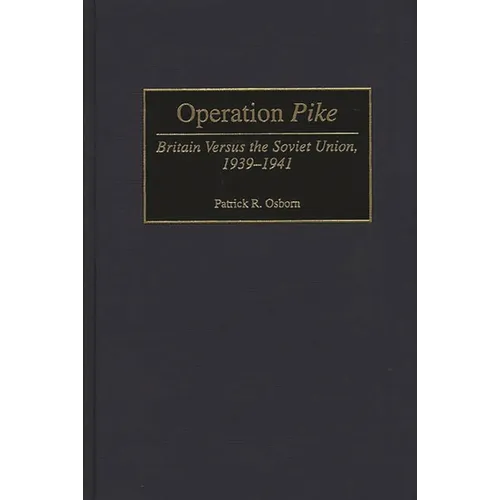 Operation Pike: Britain Versus the Soviet Union, 1939-1941 - Hardcover