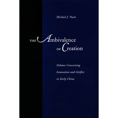 The Ambivalence of Creation: Debates Concerning Innovation and Artifice in Early China - Hardcover