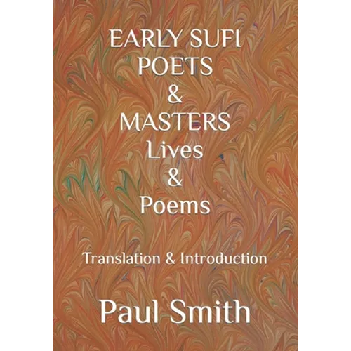 EARLY SUFI POETS & MASTERS Lives & Poems: Translation & Introduction - Paperback