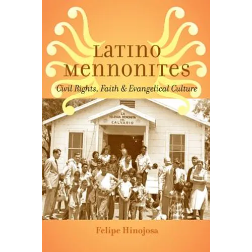 Latino Mennonites: Civil Rights, Faith, and Evangelical Culture - Hardcover