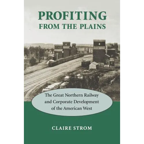 Profiting from the Plains: The Great Northern Railway and Corporate Development of the American West - Paperback