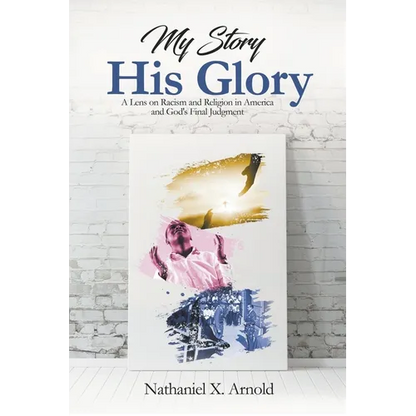My Story, His Glory: A Lens on Racism and Religion In America, and God's Final Judgement - Paperback
