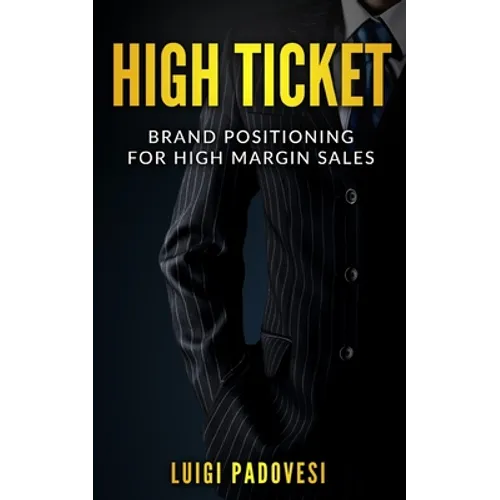 High Ticket: Brand Positioning for High Margin Sales - Paperback