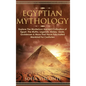 Egyptian Mythology: Explore The Mysterious Ancient Civilisation of Egypt, The Myths, Legends, History, Gods, Goddesses & More That Have Fa - Hardcover