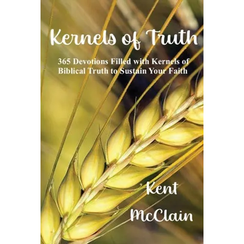 Kernels of Truth: 365 Devotions Filled with Kernels of Biblical Truth to Sustain Your Faith - Paperback