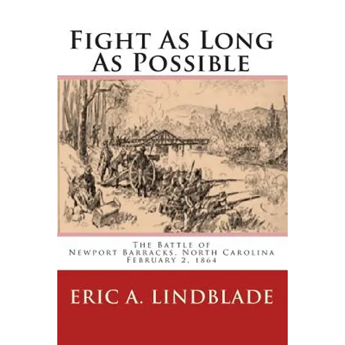 Fight As Long As Possible: The Battle of Newport Barracks, North Carolina, February 2, 1864 - Paperback