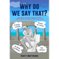 Why Do We Say That? - 202 Idioms, Phrases, Sayings & Facts! A Brief History On Where They Come From! - Paperback