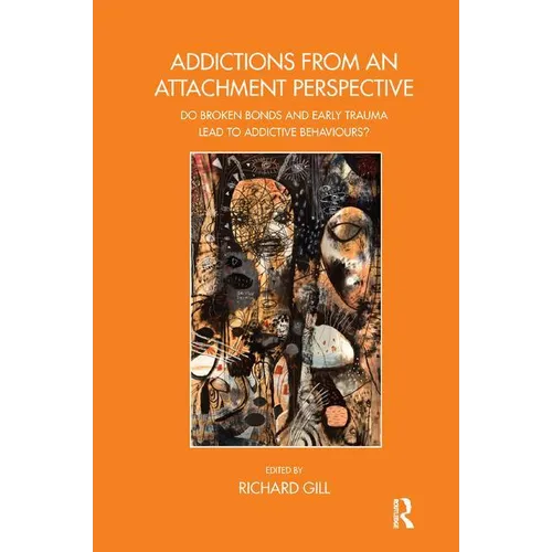 Addictions from an Attachment Perspective: Do Broken Bonds and Early Trauma Lead to Addictive Behaviours? - Paperback