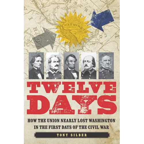 Twelve Days: How the Union Nearly Lost Washington in the First Days of the Civil War - Hardcover