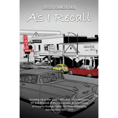 As I Recall... Growing up in the 1950s, 60s, and 70s in Kenmore, NY and Beyond: Antics, Escapades, & Adventures of Gregory Granger Laker, My Auto-biog - Paperback
