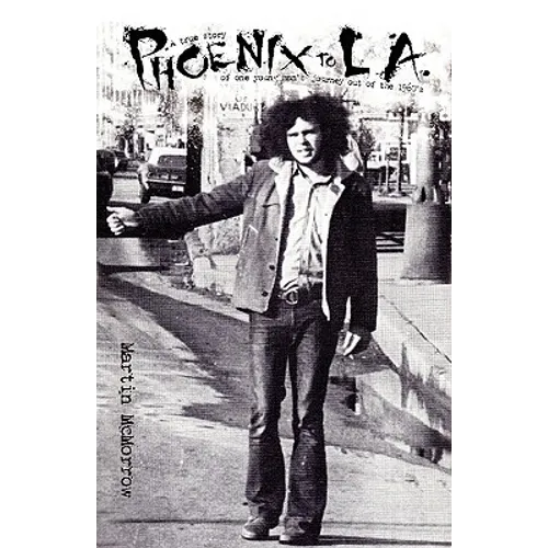 Phoenix to La: A True Story of One Man's Journey Out of the 1960's - Paperback
