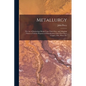 Metallurgy: The Art of Extracting Metals From Their Ores, and Adapting Them to Various Purposes of Manufacture: Fuel, Fire-Clays, - Paperback