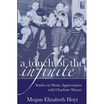 A Touch of the Infinite: Studies in Music Appreciation with Charlotte Mason - Paperback