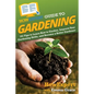 HowExpert Guide to Gardening: 101 Tips to Learn How to Garden, Improve Your Gardening Skills, and Become a Better Gardener - Paperback