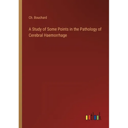 A Study of Some Points in the Pathology of Cerebral Haemorrhage - Paperback