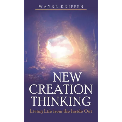 New Creation Thinking: Living Life from the Inside Out - Hardcover