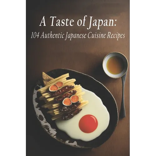 A Taste of Japan: 104 Authentic Japanese Cuisine Recipes - Paperback