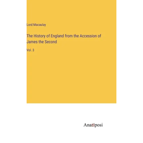 The History of England from the Accession of James the Second: Vol. 3 - Hardcover