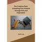 The Creative Path: Unlocking Your Dreams through Arts and Inspiration - Paperback