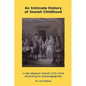 An Intimate History of Jewish Childhood in the Western World 1723-1953: According to Autobiographies - Paperback