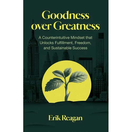 Goodness over Greatness: A Counterintuitive Mindset That Unlocks Fulfillment, Freedom, and Sustainable Success - Paperback