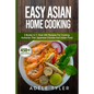 Easy Asian Home Cooking: 5 Books In 1: Over 400 Recipes For Cooking Authentic Thai Japanese Chinese And Indian Food - Paperback