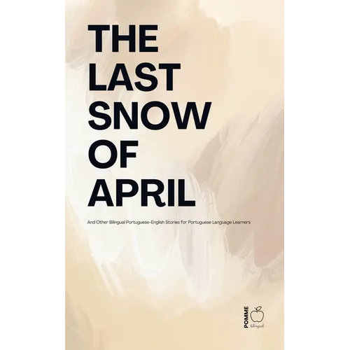 The Last Snow Of April And Other Bilingual Portuguese-English Stories for Portuguese Language Learners - Paperback
