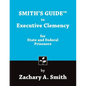 Smith's Guide to Executive Clemency for State and Federal Prisoners - Paperback