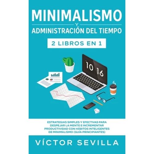 Minimalismo y administración del tiempo 2 libros en 1: Estrategias simples y efectivas para despejar la mente e incrementar productividad con hábitos - Hardcover