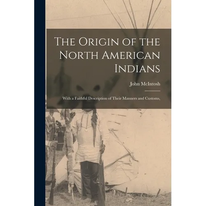 The Origin of the North American Indians; With a Faithful Description of Their Manners and Customs, - Paperback