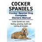 Cocker Spaniels. Cocker Spaniel Dog Complete Owners Manual. Cocker Spaniel care, costs, feeding, grooming, health and training all included. - Paperback