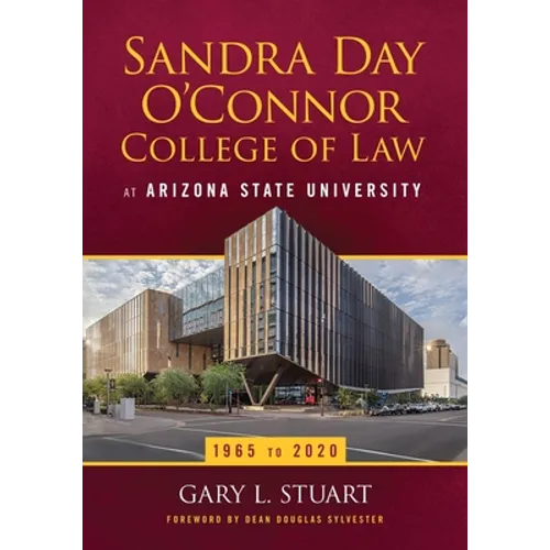 The Sandra Day O'Connor College of Law at Arizona State University: 1965 to 2020 - Paperback