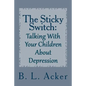 The Sticky Switch: A Book for Explaining Depression to Young Children - Paperback