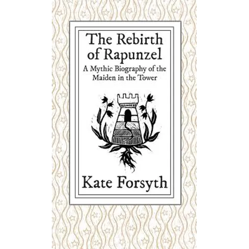 The Rebirth of Rapunzel: A Mythic Biography of the Maiden in the Tower - Hardcover