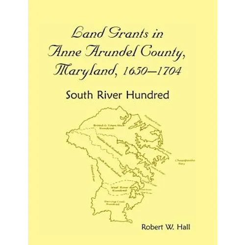 Land Grants in Anne Arundel County, Maryland, 1650-1704: South River Hundred - Paperback