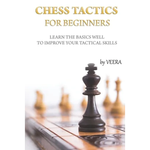 Chess Tactics for Beginners: Learn the basics well to improve your tactical skills - Paperback